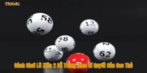 Cách Chơi Lô Xiên 2 Dễ Trúng Theo Bí Quyết Của Cao Thủ