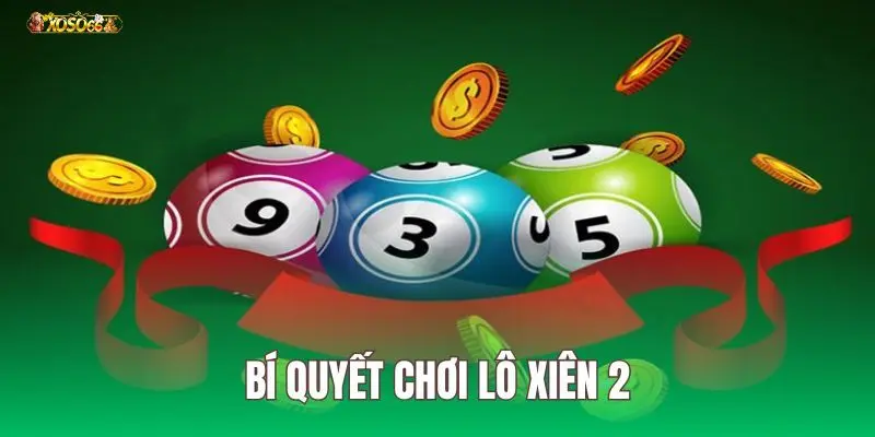 Lô xiên 2 là chọn 2 con số khác nhau và tạo thành bộ xiên